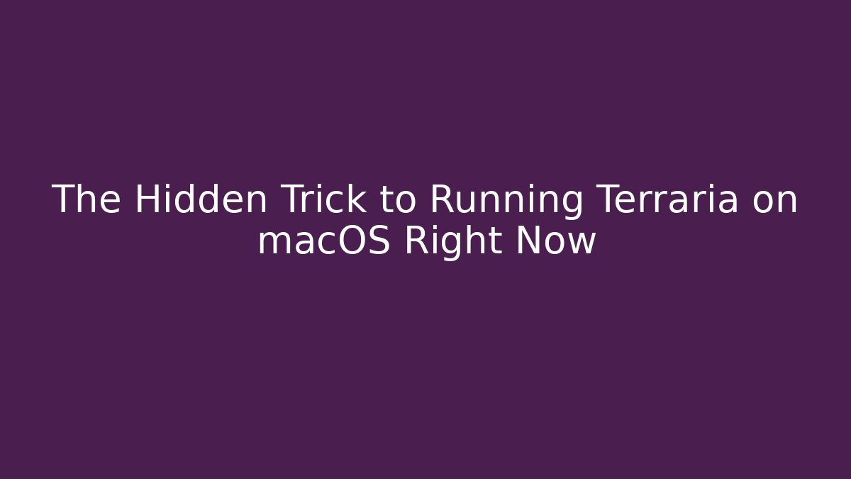 The Hidden Trick to Running Terraria on macOS Right Now