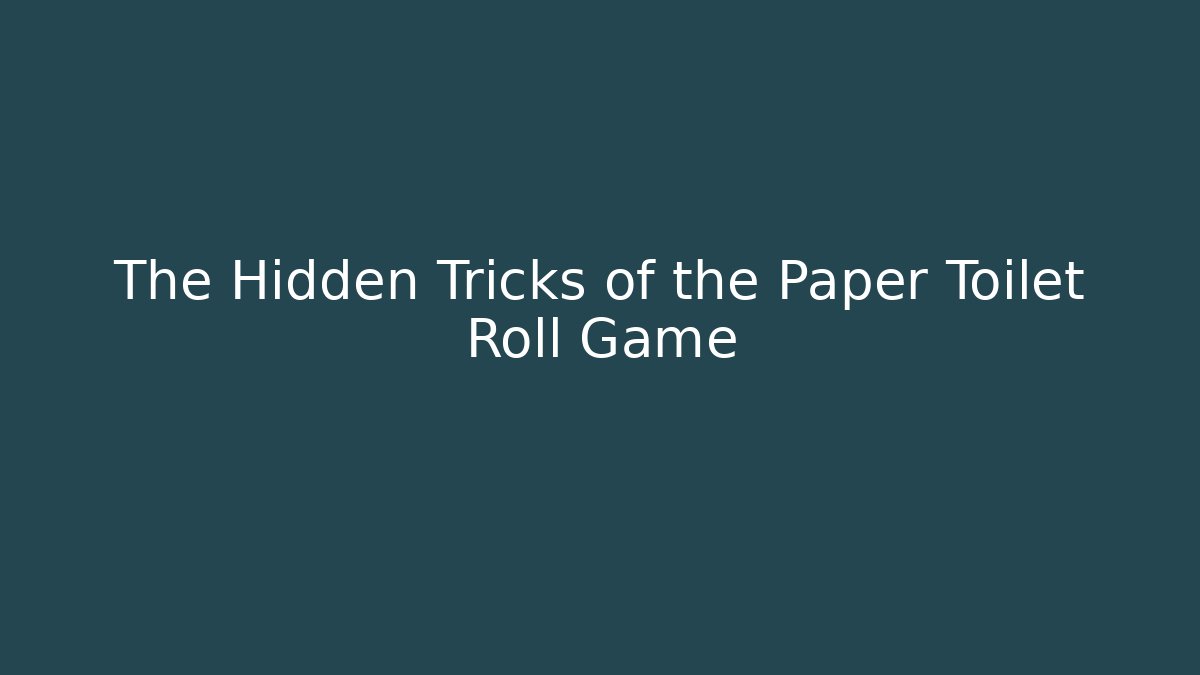 The Hidden Tricks of the Paper Toilet Roll Game - Celivion