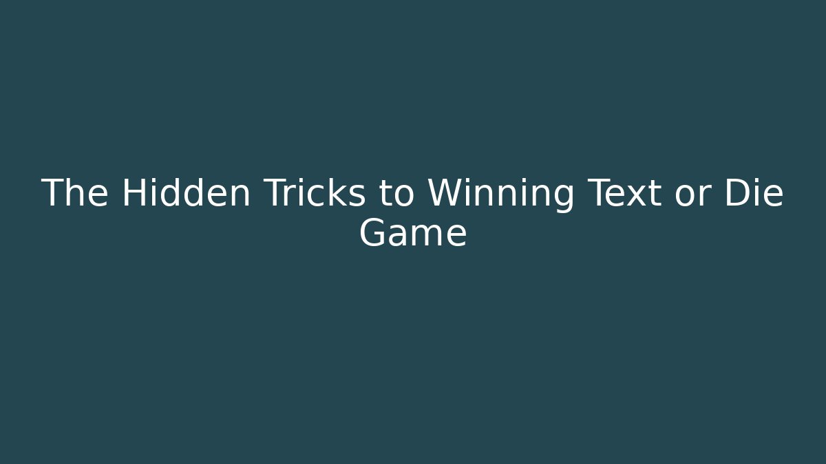 The Hidden Tricks to Winning Text or Die Game