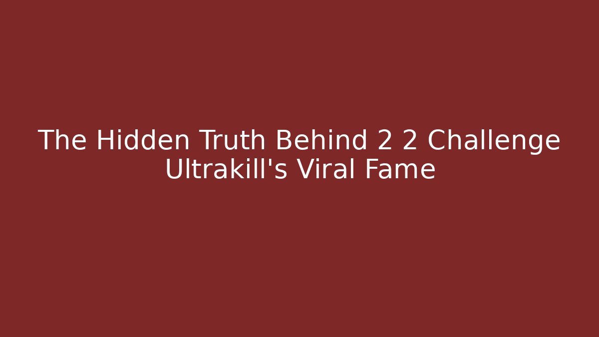 The Hidden Truth Behind 2 2 Challenge Ultrakill's Viral Fame