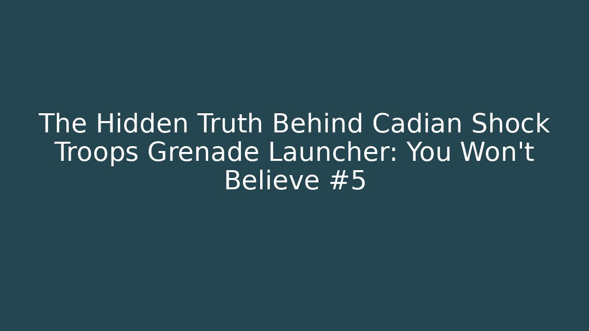 The Hidden Truth Behind Cadian Shock Troops Grenade Launcher: You Won't Believe #5