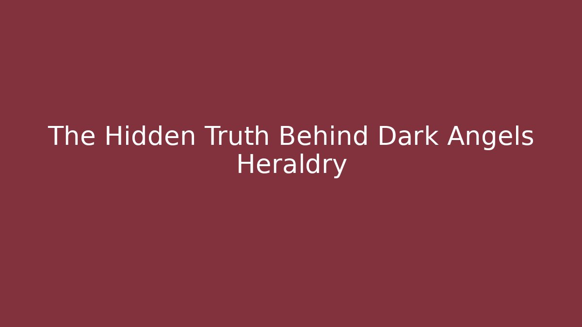 The Hidden Truth Behind Dark Angels Heraldry