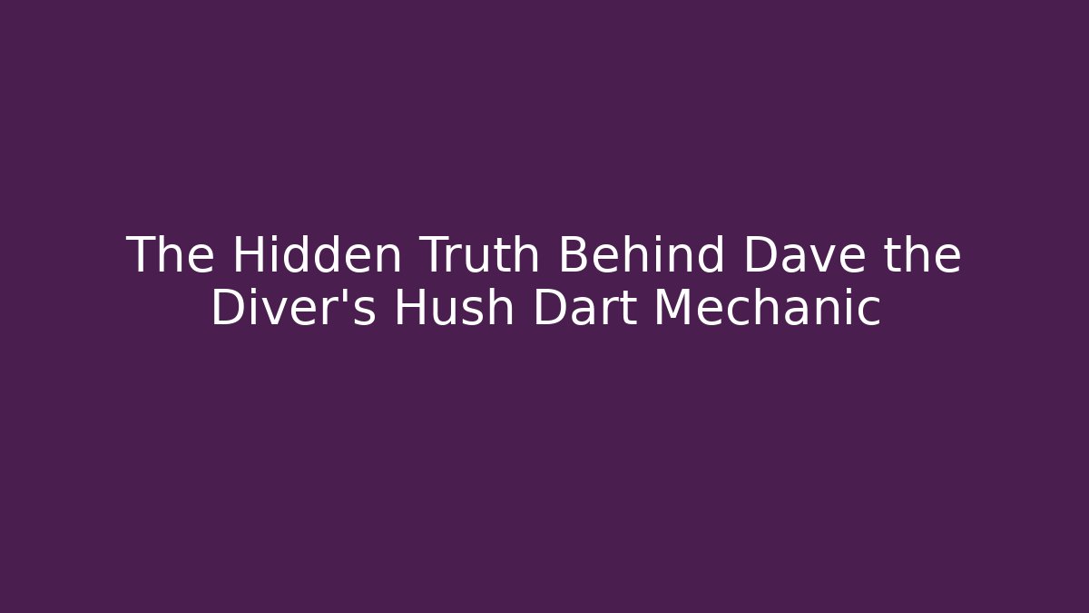 The Hidden Truth Behind Dave the Diver's Hush Dart Mechanic