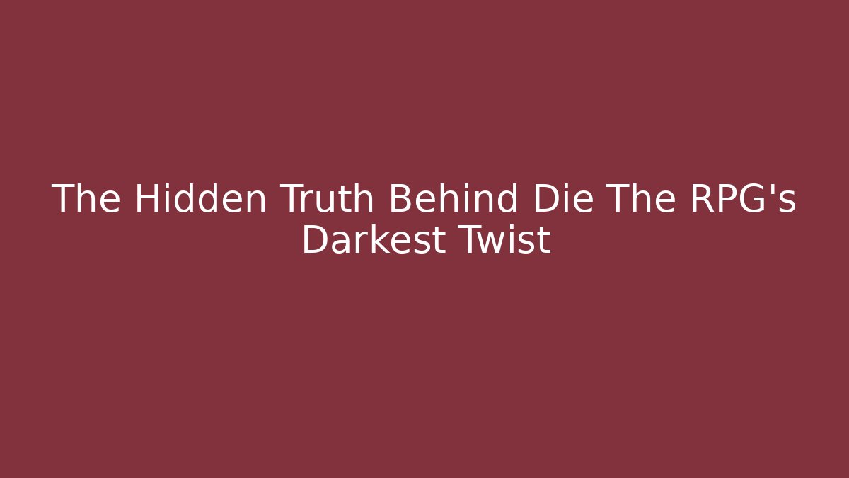 The Hidden Truth Behind Die The RPG's Darkest Twist