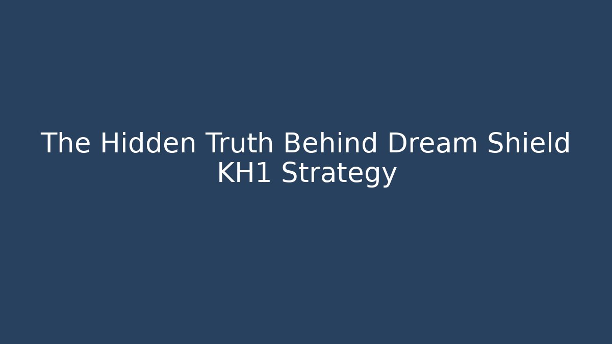The Hidden Truth Behind Dream Shield KH1 Strategy