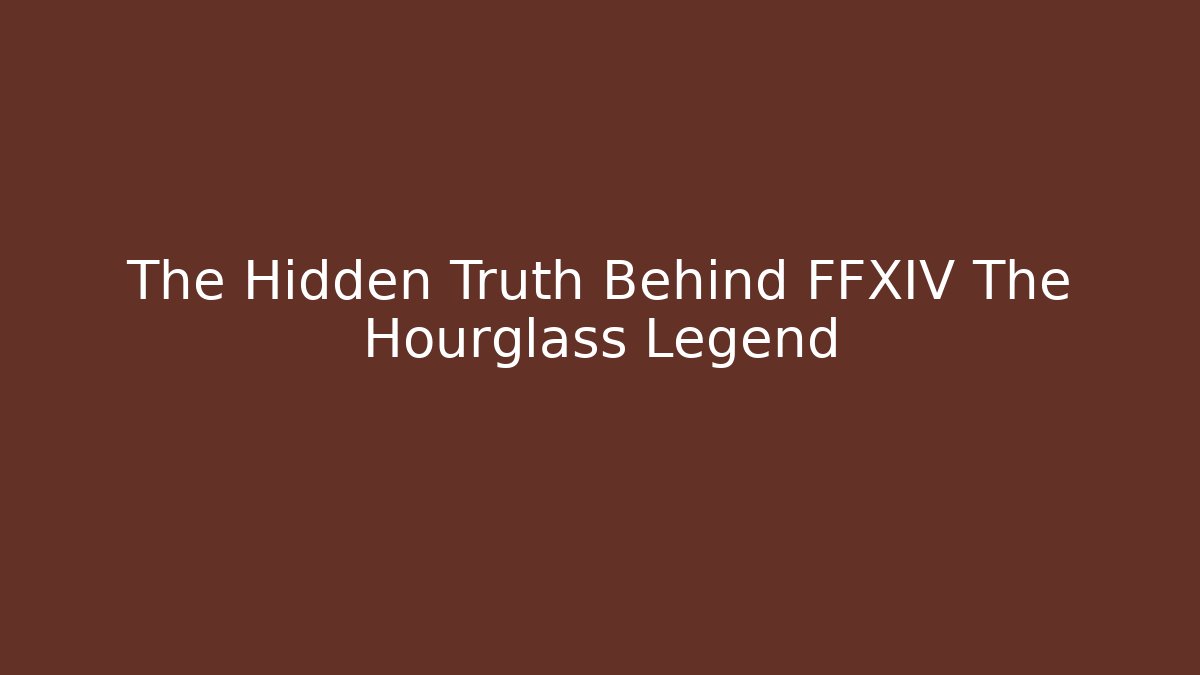 The Hidden Truth Behind FFXIV The Hourglass Legend
