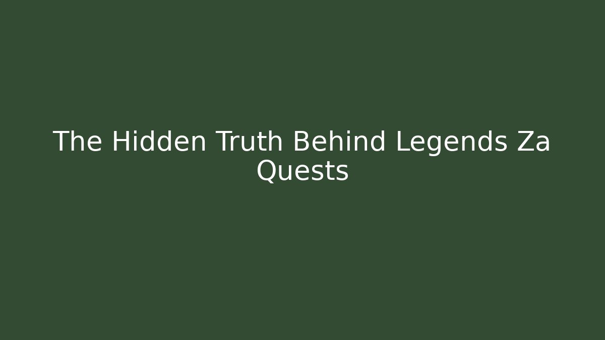 The Hidden Truth Behind Legends Za Quests