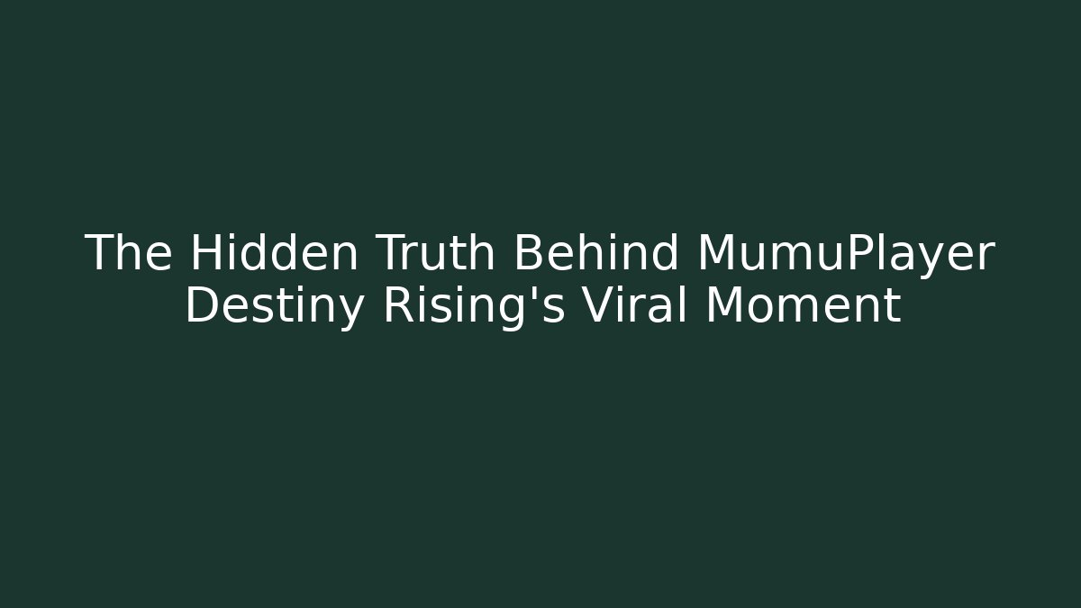 The Hidden Truth Behind MumuPlayer Destiny Rising's Viral Moment