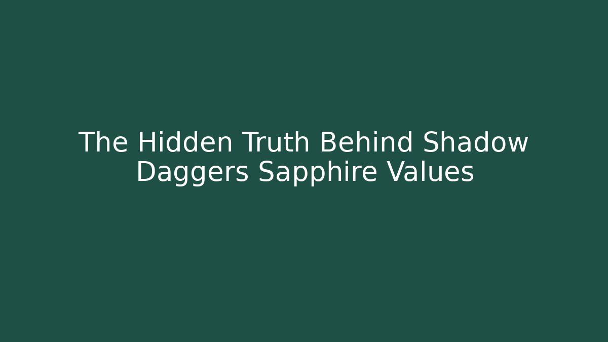 The Hidden Truth Behind Shadow Daggers Sapphire Values