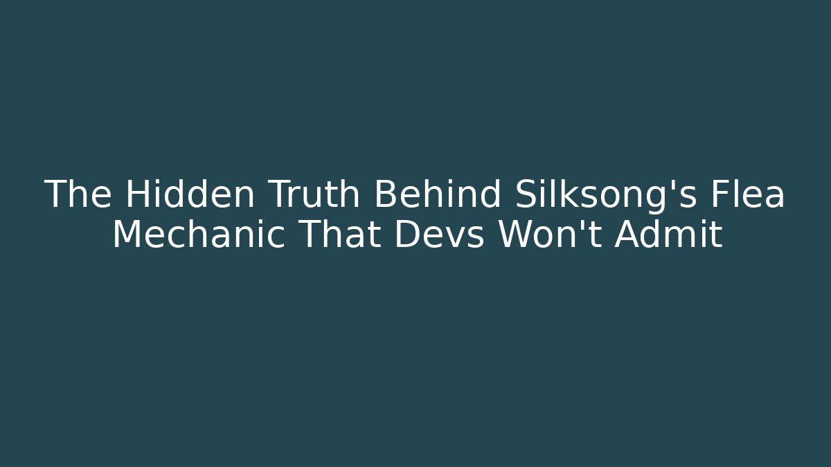 The Hidden Truth Behind Silksong’s Flea Mechanic That Devs Won’t Admit