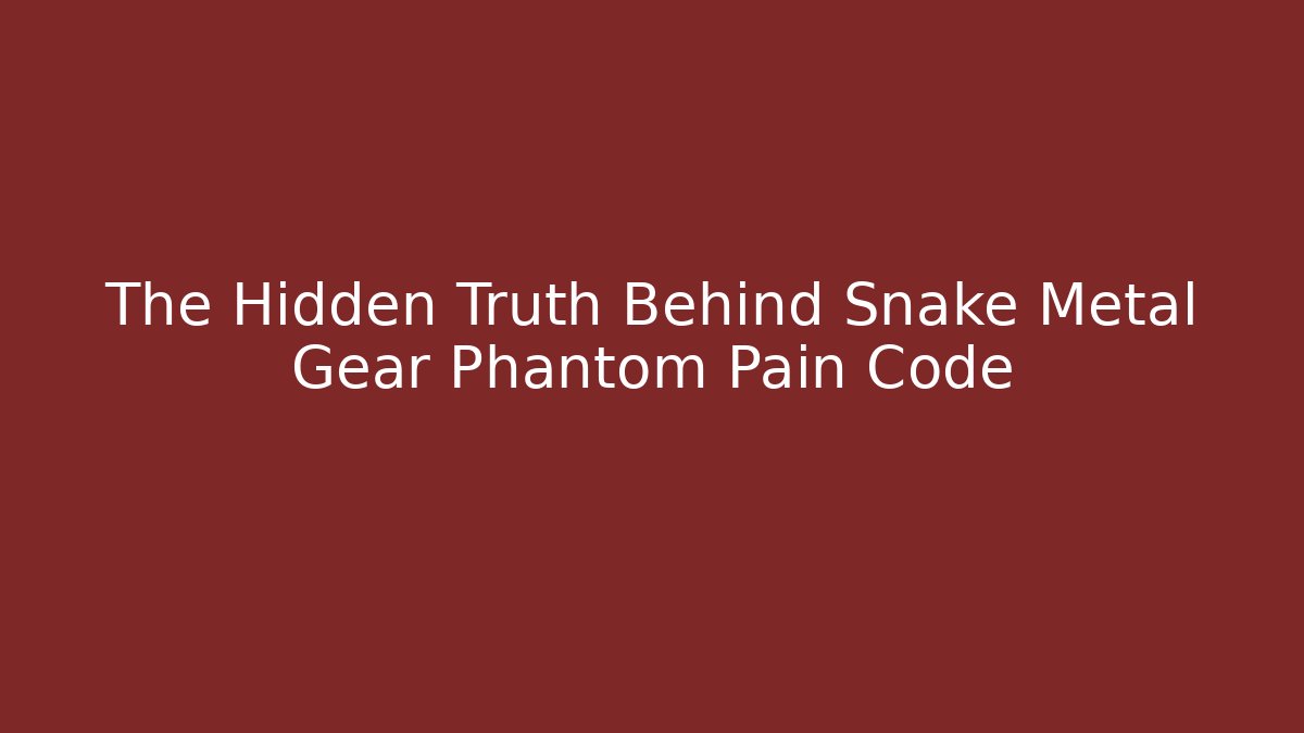 The Hidden Truth Behind Snake Metal Gear Phantom Pain Code - Celivion