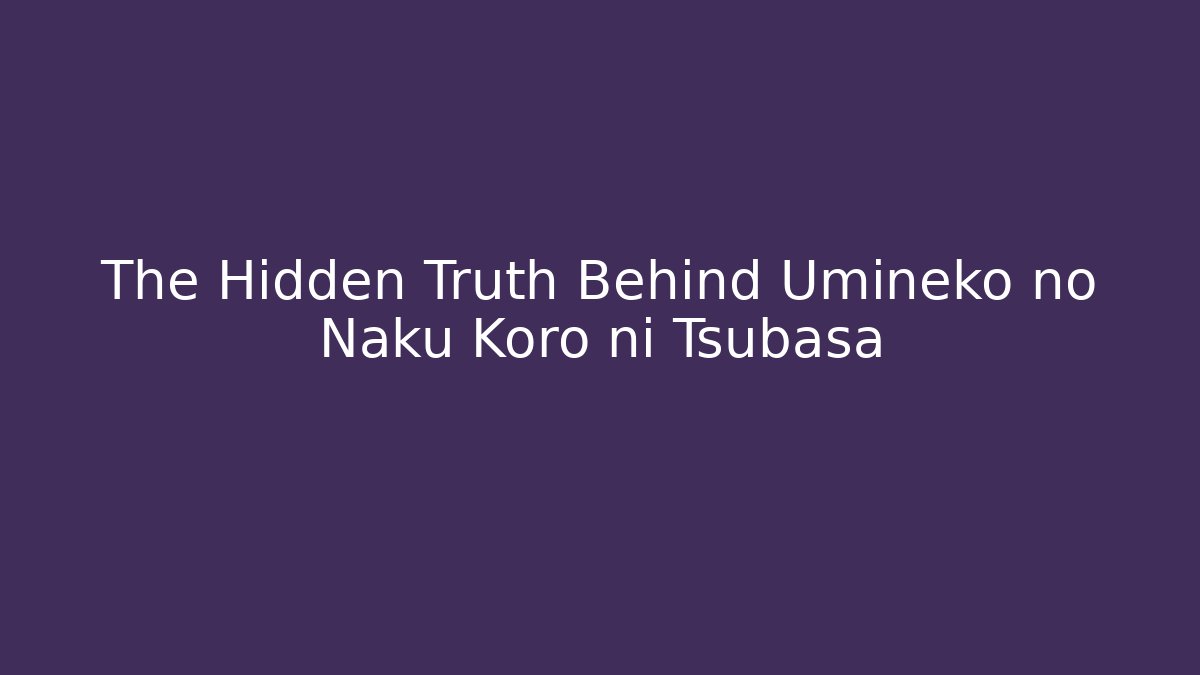 The Hidden Truth Behind Umineko no Naku Koro ni Tsubasa