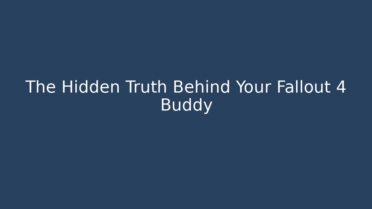 The Hidden Truth Behind Your Fallout 4 Buddy
