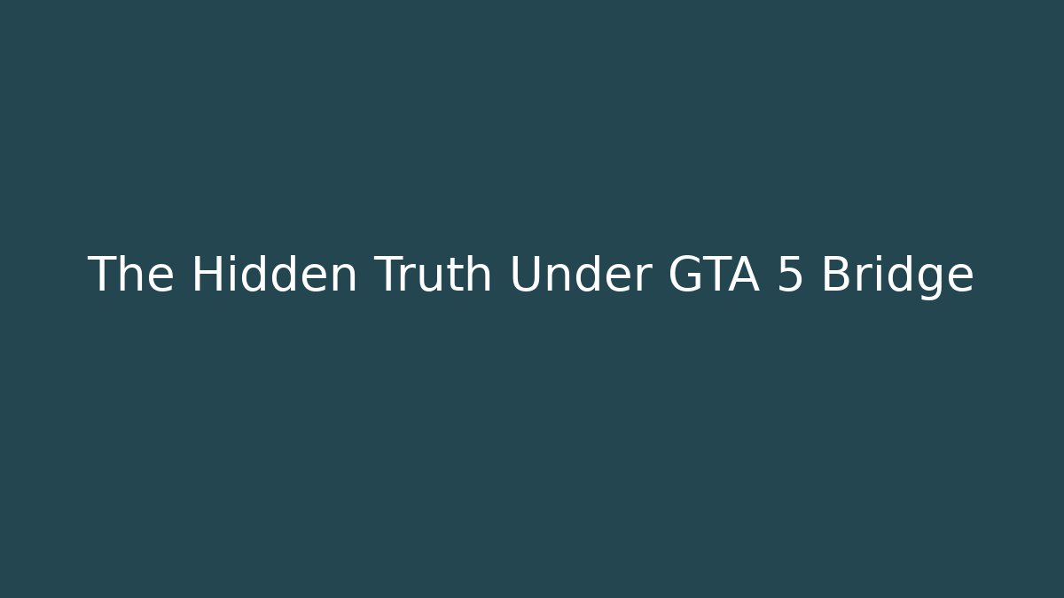 The Hidden Truth Under GTA 5 Bridge - Celivion