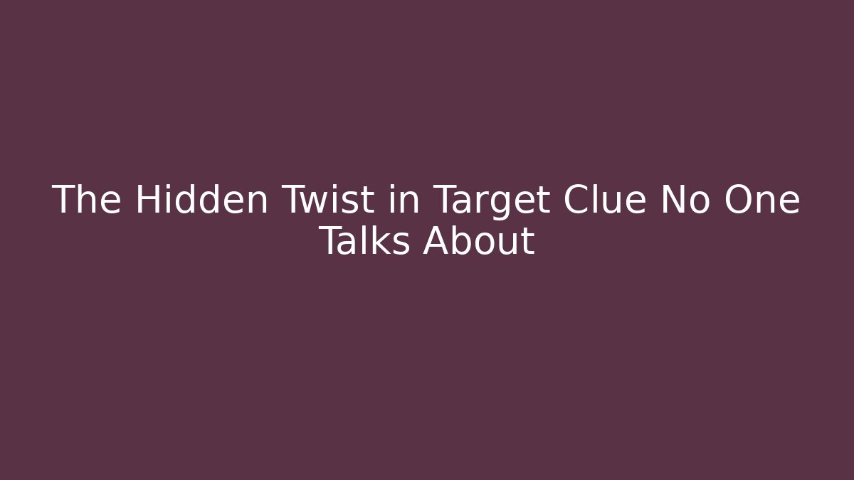 The Hidden Twist in Target Clue No One Talks About