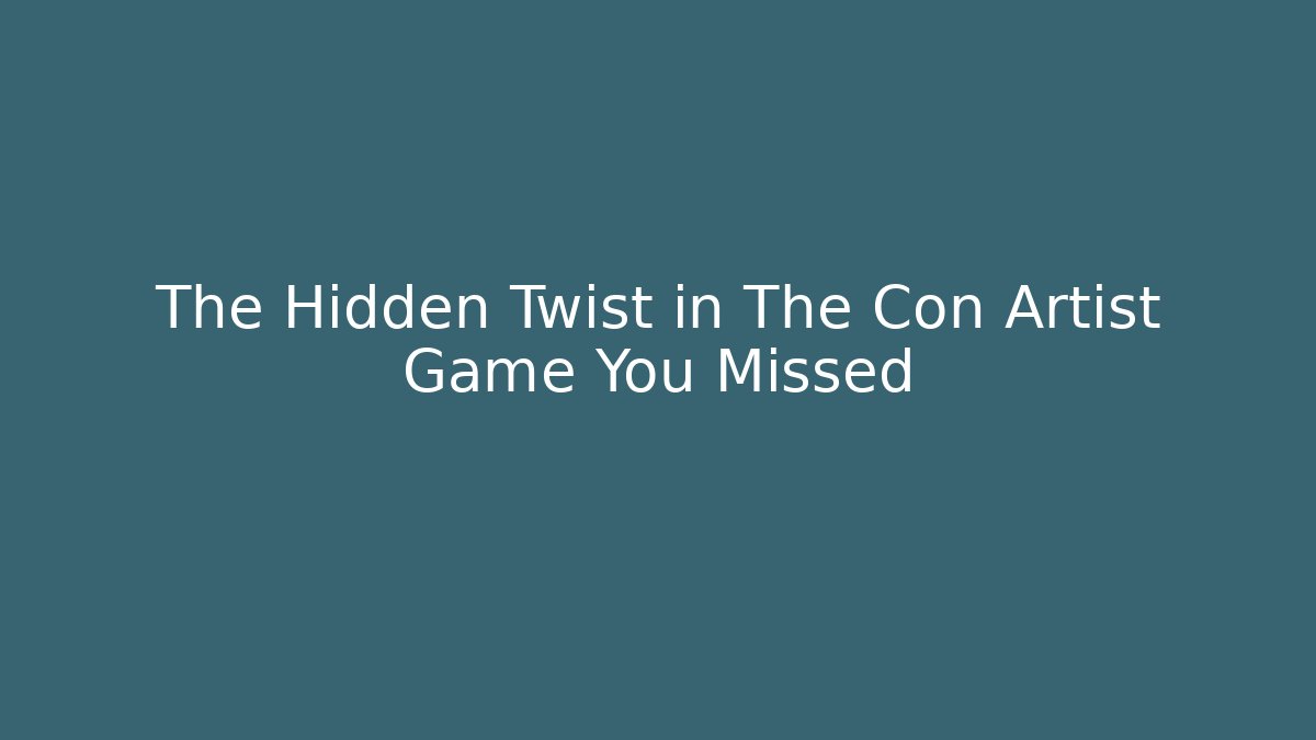 The Hidden Twist in The Con Artist Game You Missed