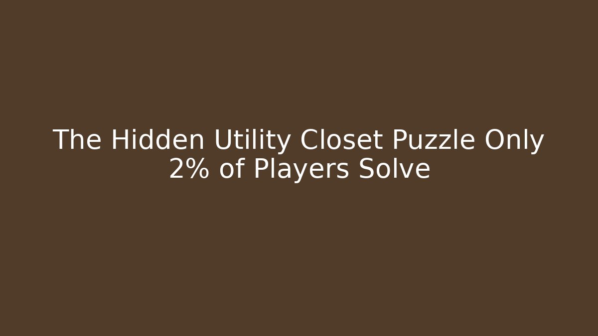 The Hidden Utility Closet Puzzle Only 2% of Players Solve