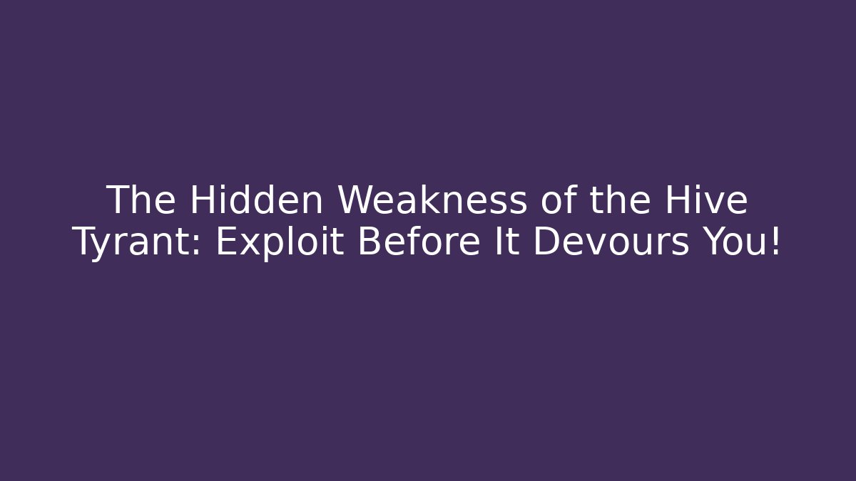 The Hidden Weakness of the Hive Tyrant: Exploit Before It Devours You!
