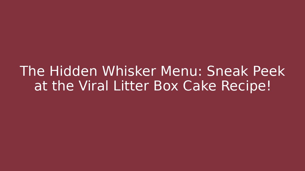 The Hidden Whisker Menu: Sneak Peek at the Viral Litter Box Cake Recipe!