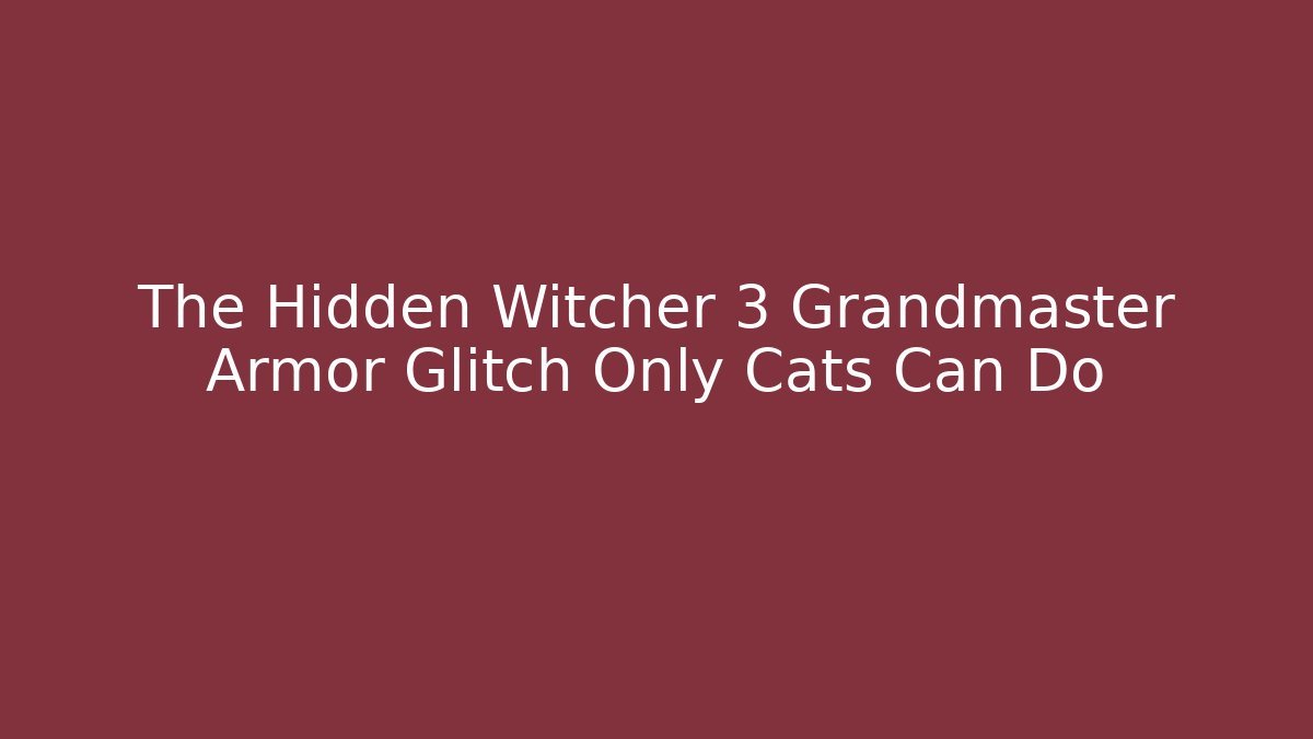 The Hidden Witcher 3 Grandmaster Armor Glitch Only Cats Can Do