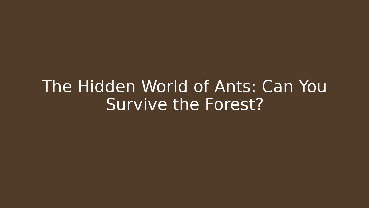 The Hidden World of Ants: Can You Survive the Forest?