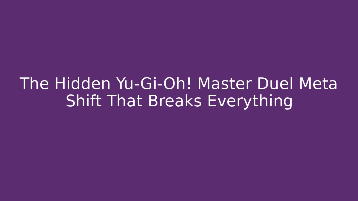 The Hidden Yu-Gi-Oh! Master Duel Meta Shift That Breaks Everything