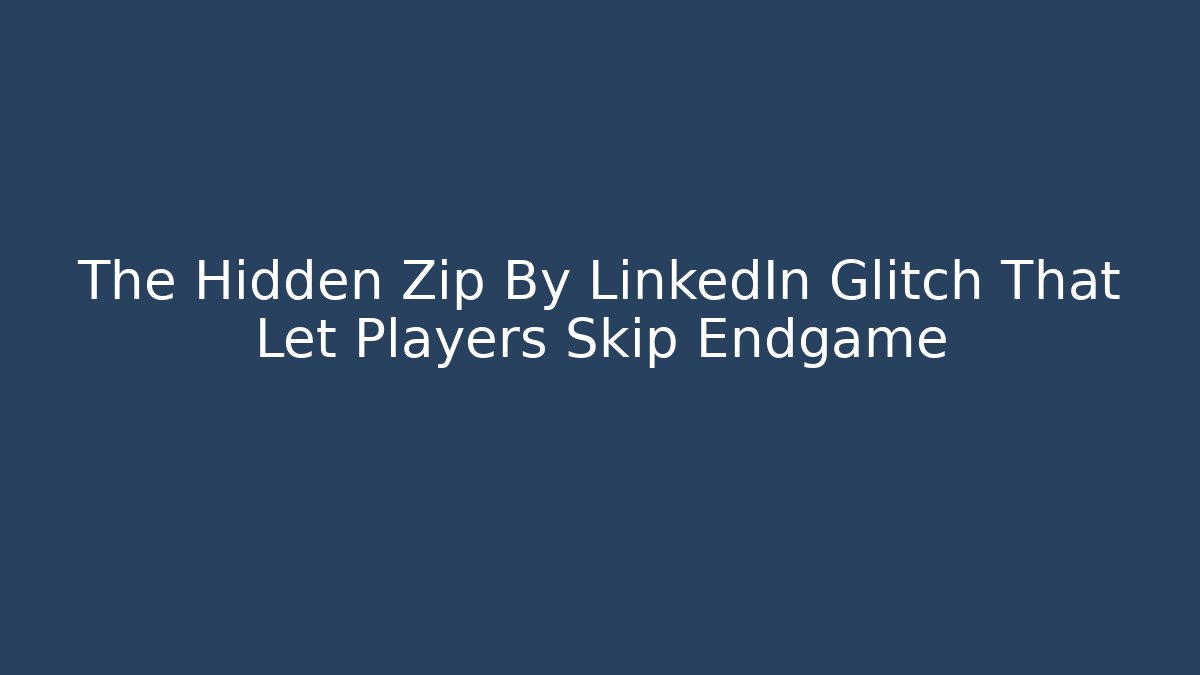 The Hidden Zip By LinkedIn Glitch That Let Players Skip Endgame