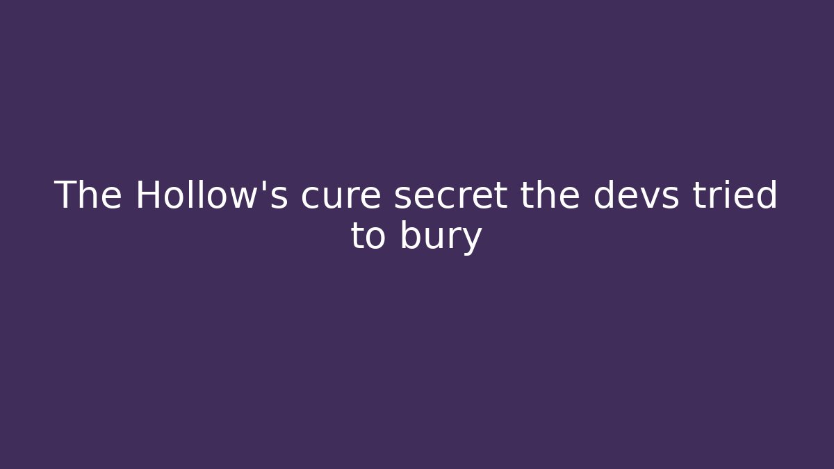 The Hollow's cure secret the devs tried to bury