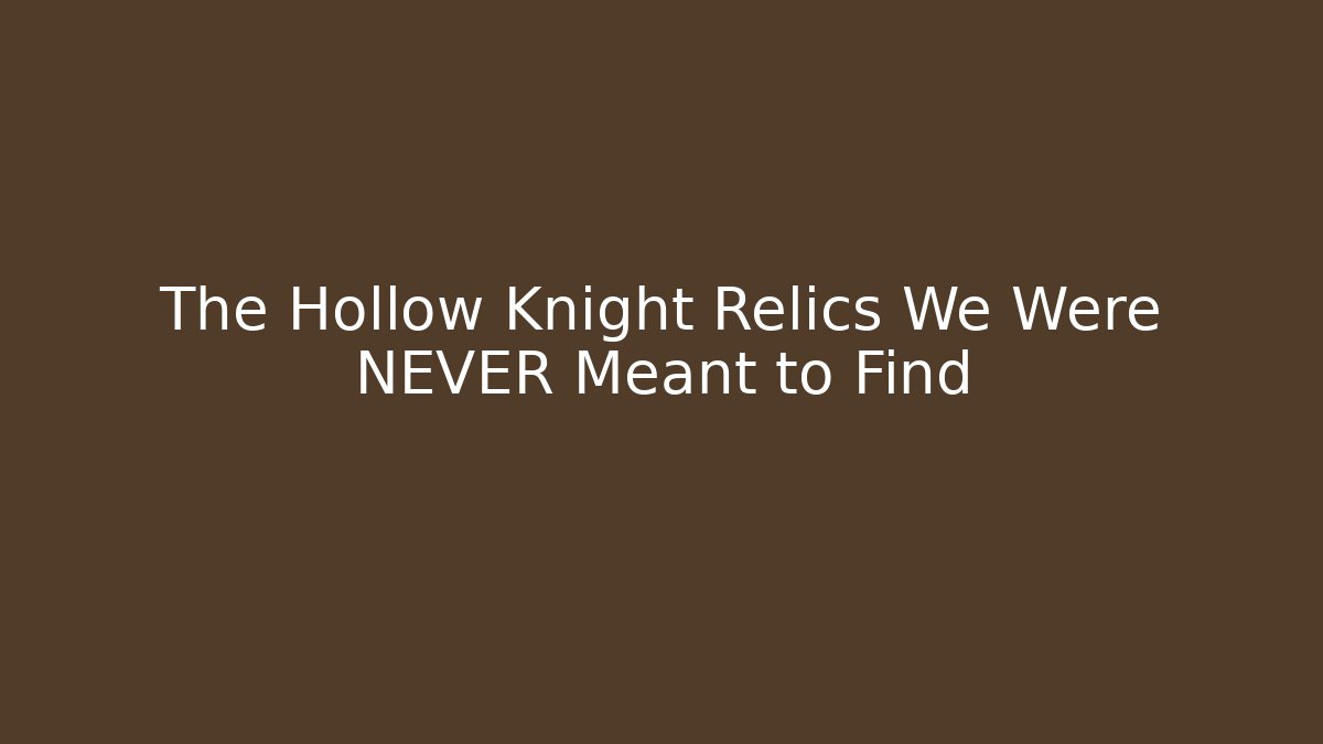 The Hollow Knight Relics We Were NEVER Meant to Find