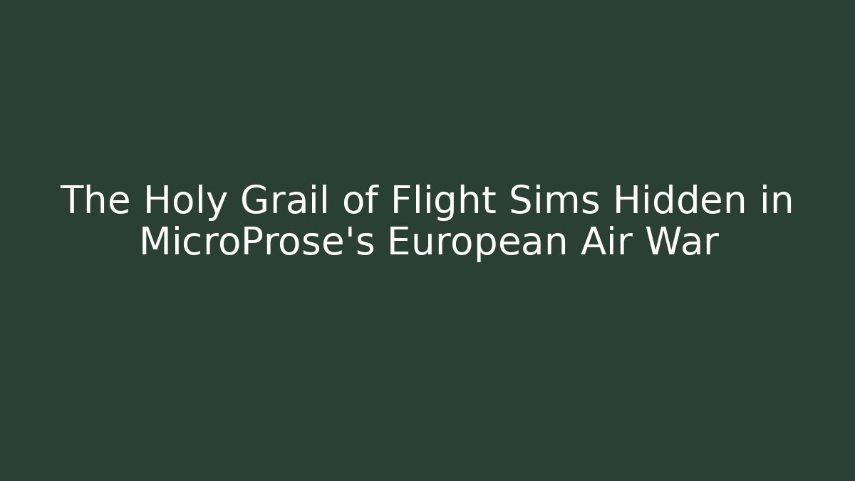The Holy Grail of Flight Sims Hidden in MicroProse's European Air War