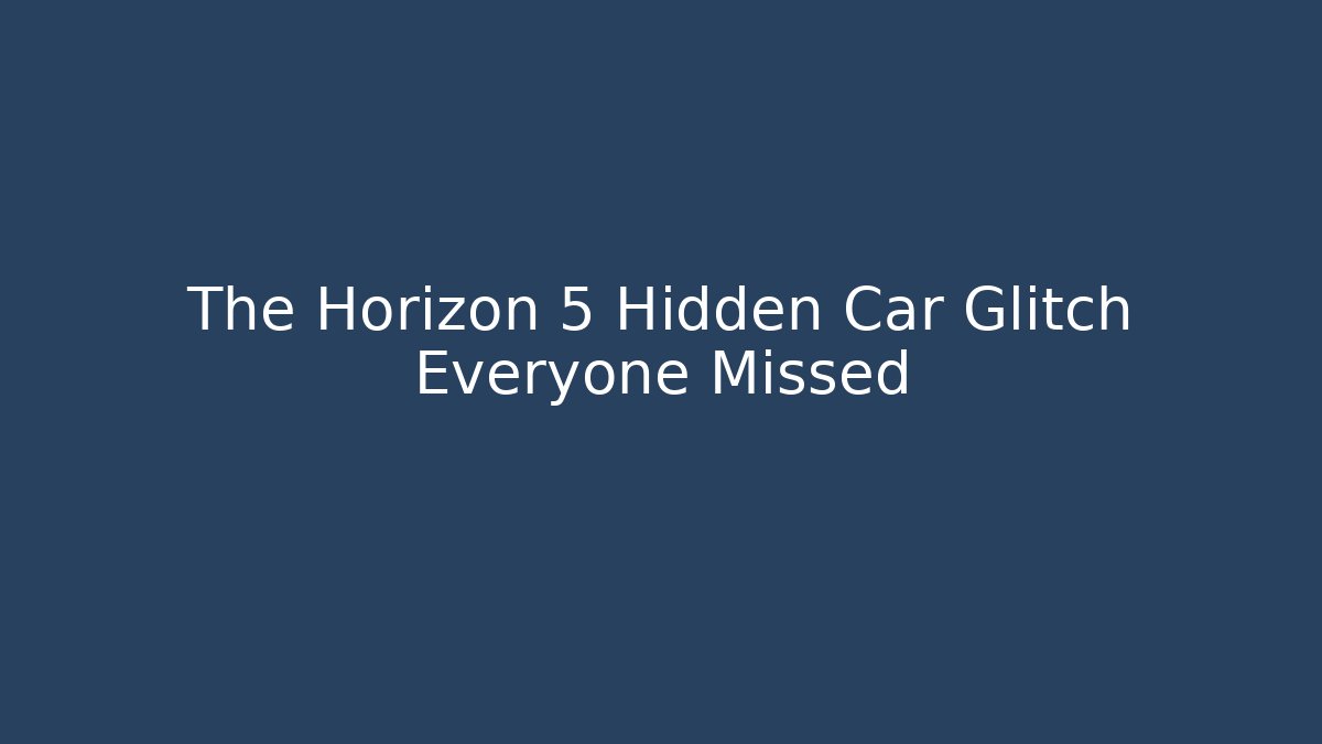 The Horizon 5 Hidden Car Glitch Everyone Missed
