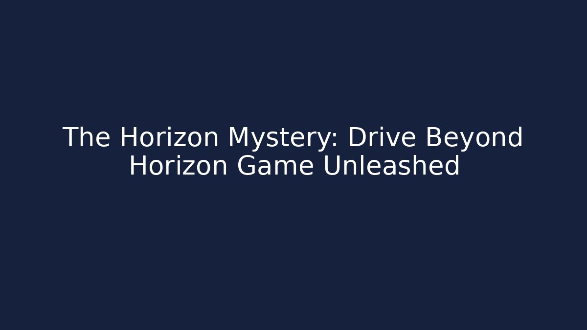 The Horizon Mystery: Drive Beyond Horizon Game Unleashed