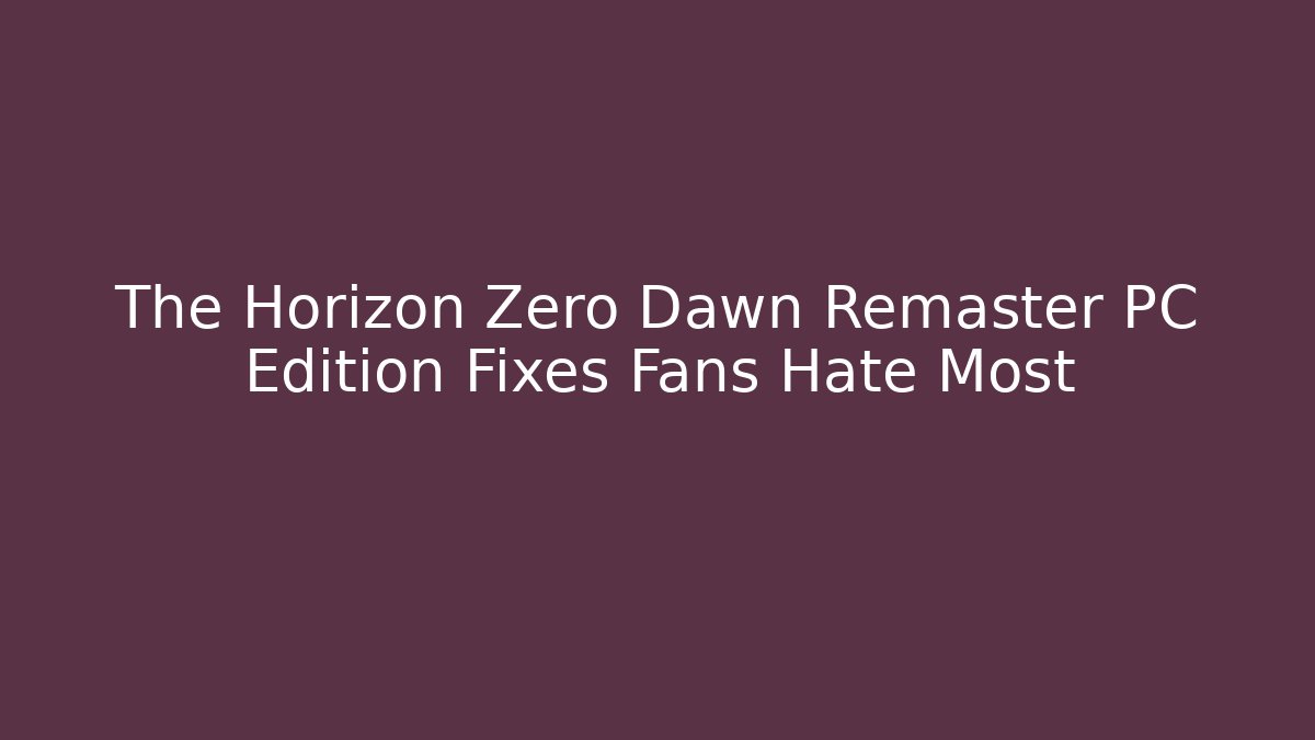 The Horizon Zero Dawn Remaster PC Edition Fixes Fans Hate Most