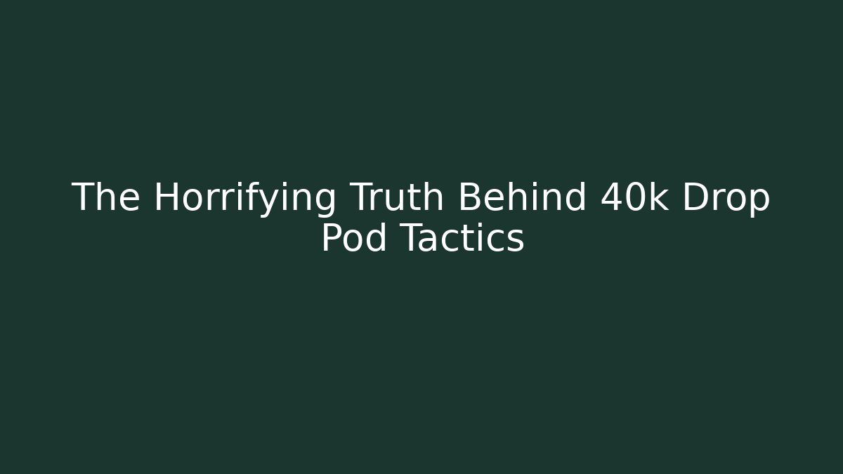 The Horrifying Truth Behind 40k Drop Pod Tactics
