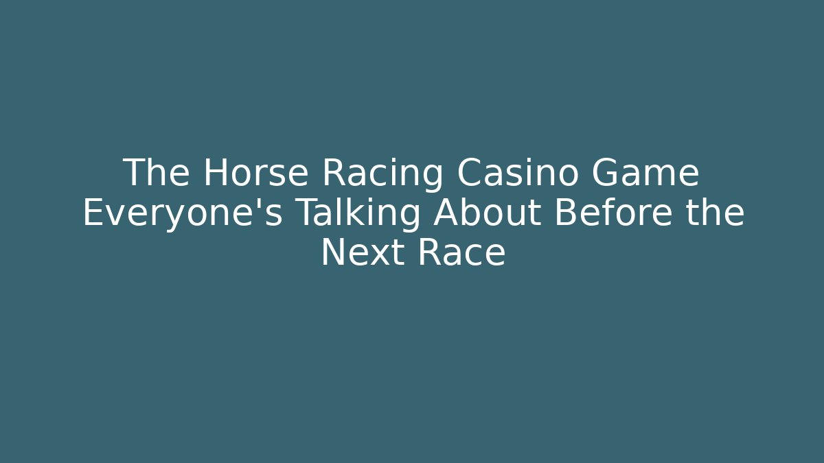 The Horse Racing Casino Game Everyone’s Talking About Before the Next Race