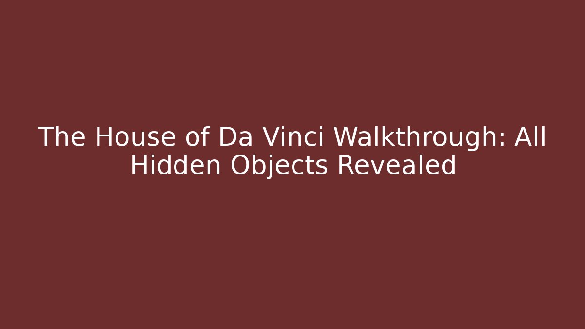 The House of Da Vinci Walkthrough: All Hidden Objects Revealed