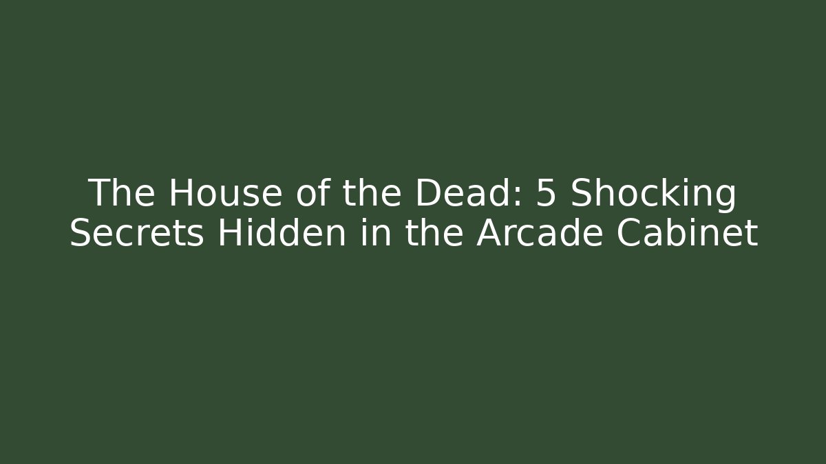 The House of the Dead: 5 Shocking Secrets Hidden in the Arcade Cabinet