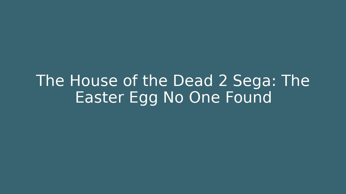 The House of the Dead 2 Sega: The Easter Egg No One Found