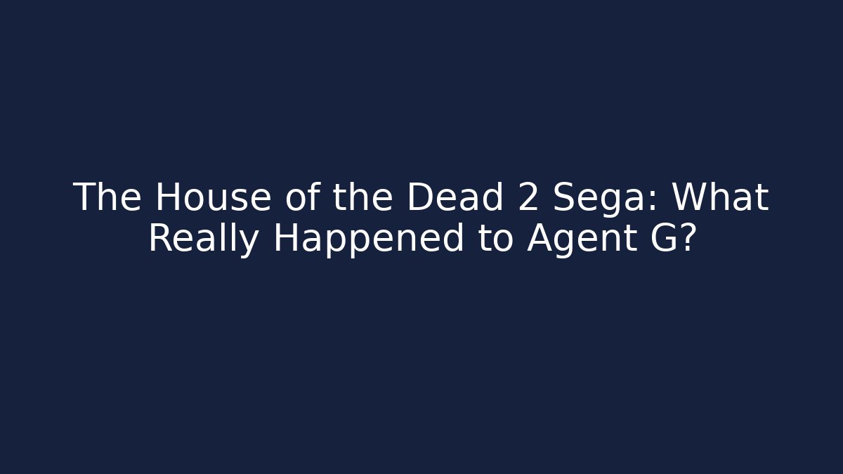 The House of the Dead 2 Sega: What Really Happened to Agent G?