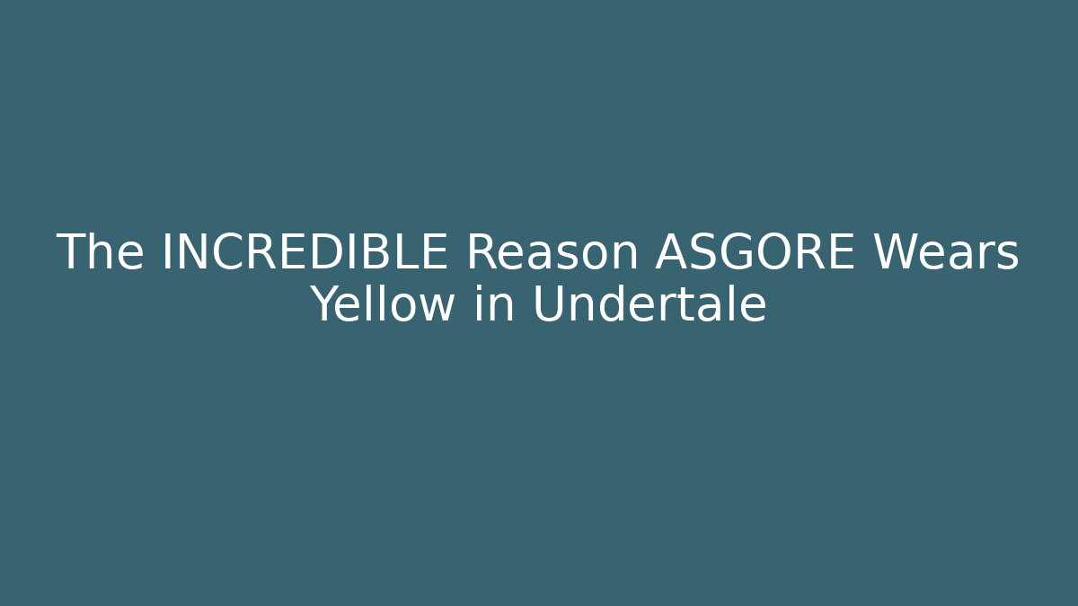 The INCREDIBLE Reason ASGORE Wears Yellow in Undertale