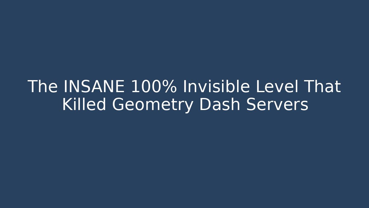 The INSANE 100% Invisible Level That Killed Geometry Dash Servers