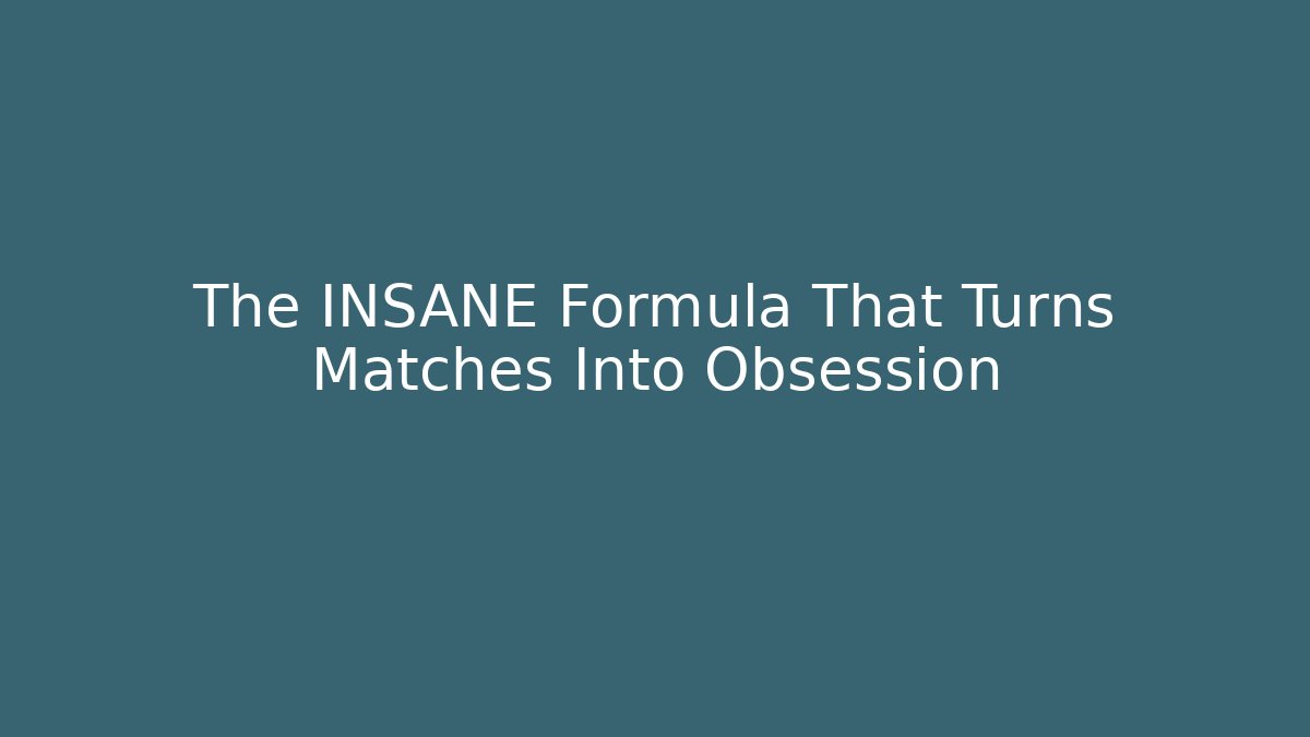 The INSANE Formula That Turns Matches Into Obsession