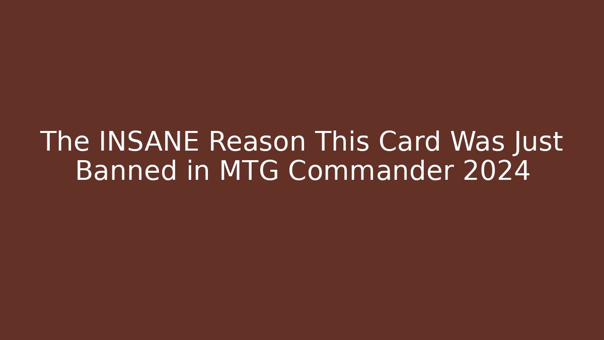 The INSANE Reason This Card Was Just Banned in MTG Commander 2024