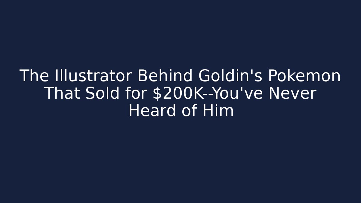 The Illustrator Behind Goldin’s Pokémon That Sold for $200K—You’ve Never Heard of Him - Celivion