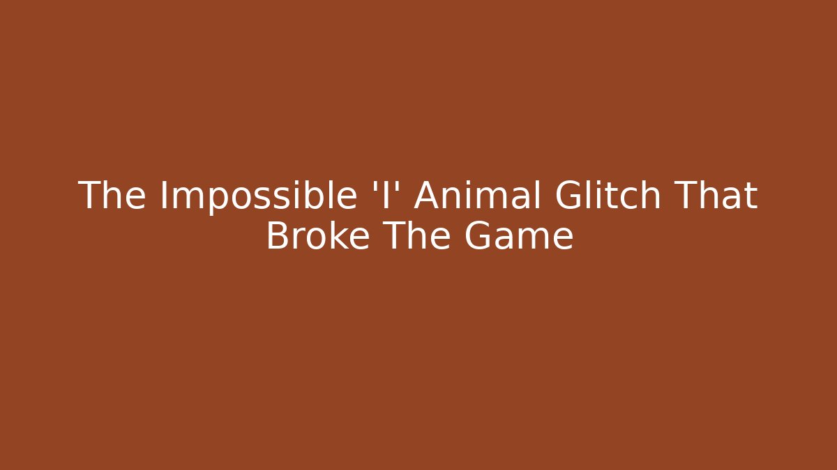 The Impossible 'I' Animal Glitch That Broke The Game