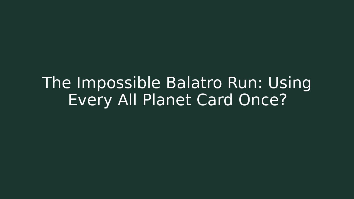 The Impossible Balatro Run: Using Every All Planet Card Once?