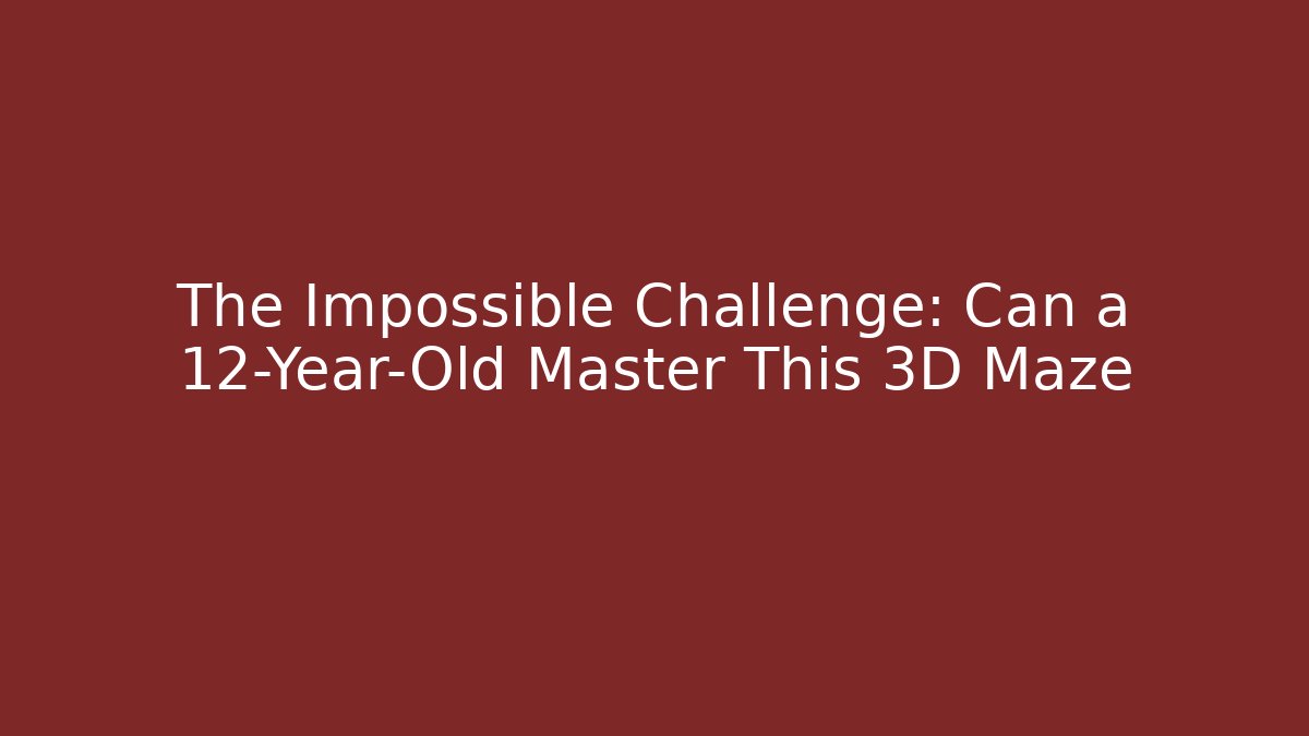 The Impossible Challenge: Can a 12-Year-Old Master This 3D Maze