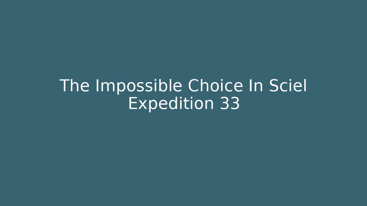The Impossible Choice In Sciel Expedition 33