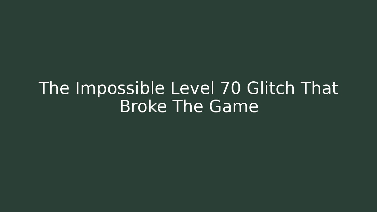 The Impossible Level 70 Glitch That Broke The Game
