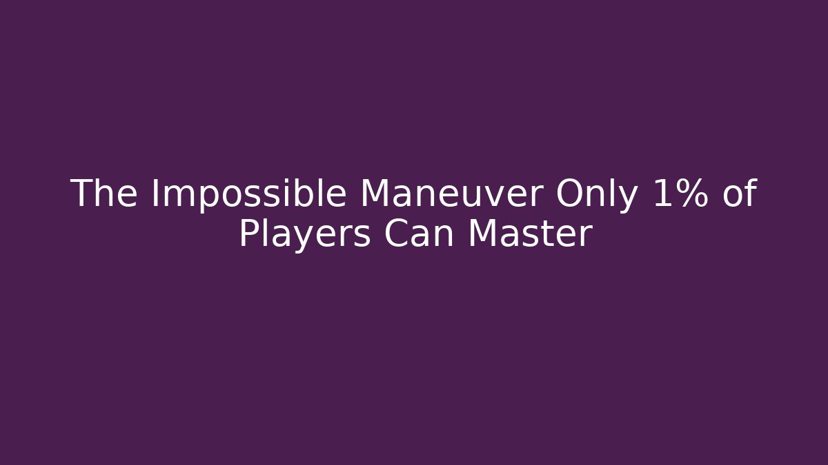 The Impossible Maneuver Only 1% of Players Can Master